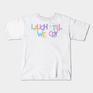 Laugh till we cry Kids T-Shirt